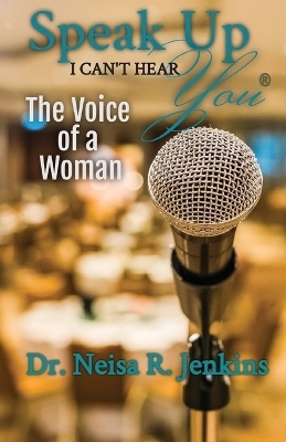 Speak Up I Can't Hear You - The Voice of a Woman - Neisa R Jenkins