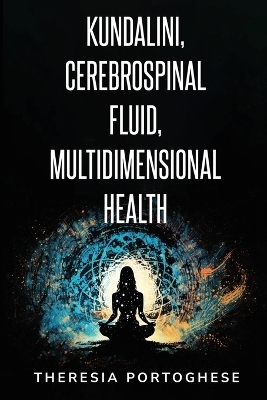 Kundalini, Cerebrospinal Fluid, Multidimensional Health - Theresia Portoghese