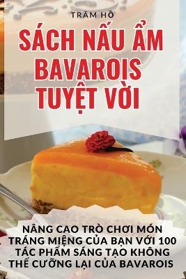 S�ch NẤu Ẩm Bavarois TuyỆt VỜi -  Tr�m Hồ