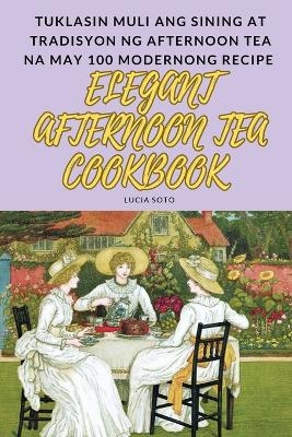 Elegant Afternoon Tea Cookbook -  Lucia Soto