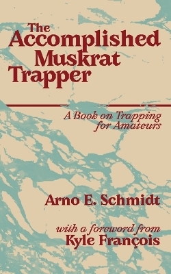 The Accomplished Muskrat Trapper - Arno E Schmidt