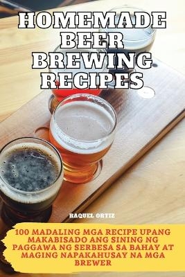 Homemade Beer Brewing Recipes -  Raquel Ortiz