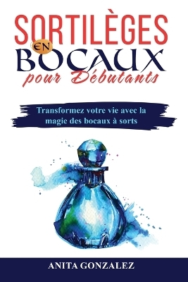 Sortilèges en Bocaux pour Débutants - Anita Gonzalez