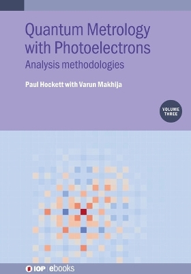 Quantum Metrology with  Photoelectrons, Volume 3 - Paul Hockett, Varun Makhija