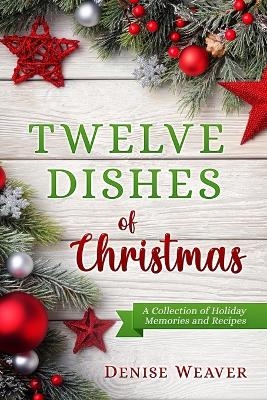 Twelve Dishes of Christmas - Denise Weaver