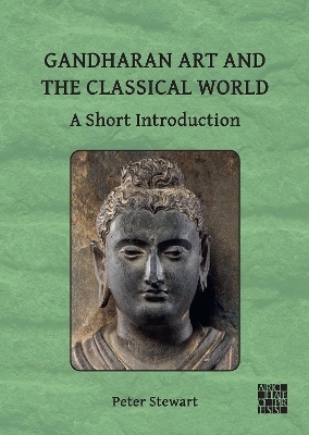 Gandharan Art and the Classical World: A Short Introduction - Peter Stewart