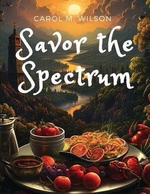 Savor the Spectrum -  Carol M Wilson