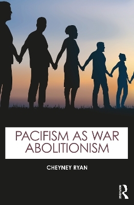 Pacifism as War Abolitionism - Cheyney Ryan