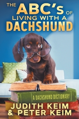 The ABC's of Living With A Dachshund - Judith Keim, Peter Keim