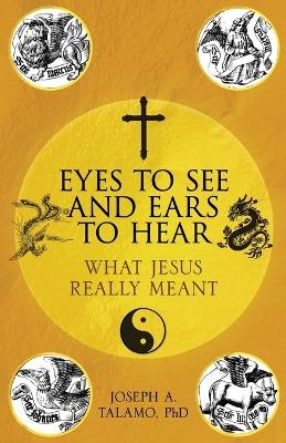 Eyes to See and Ears to Hear - Joseph A Talamo