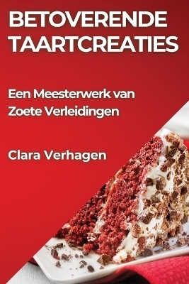 Betoverende Taartcreaties - Clara Verhagen