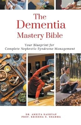 The Dementia Mastery Bible - Dr Ankita Kashyap, Prof Krishna N Sharma