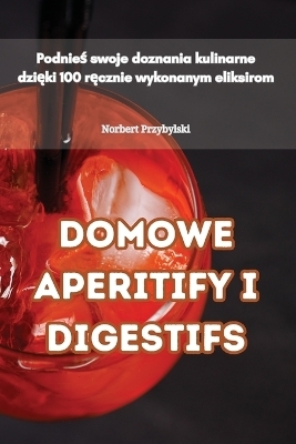 Domowe Aperitify I Digestifs -  Norbert Przybylski