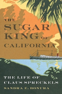 The Sugar King of California - Sandra E. Bonura