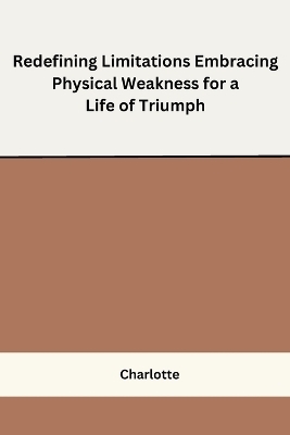 Redefining Limitations Embracing Physical Weakness for a Life of Triumph -  Charlotte