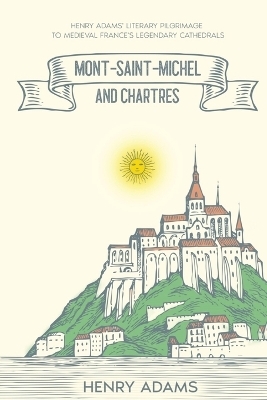 Mont-Saint-Michel and Chartres - Henry Adams