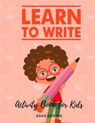 Learn to Write; Activity Book for Kids, Ages - Asan Sorina