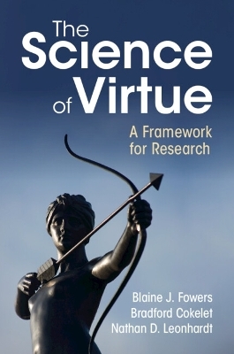 The Science of Virtue - Blaine J. Fowers, Bradford Cokelet, Nathan D. Leonhardt