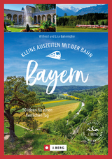 Kleine Auszeiten mit der Bahn Bayern - Wilfried Bahnmüller, Lisa Bahnmüller