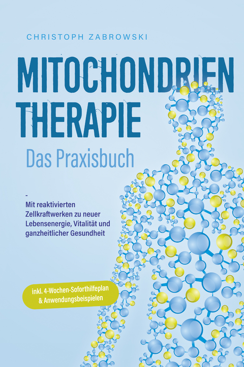 Mitochondrientherapie - Das Praxisbuch: Mit reaktivierten Zellkraftwerken zu neuer Lebensenergie, Vitalität und ganzheitlicher Gesundheit - inkl. 4-Wochen-Soforthilfeplan & Anwendungsbeispielen - Christoph Zabrowski