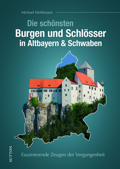 Die schönsten Burgen und Schlösser in Altbayern & Schwaben - Michael Weithmann