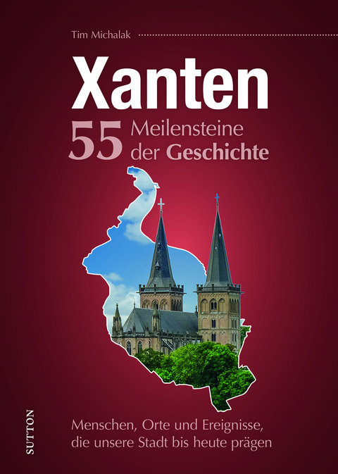 Xanten. 55 Meilensteine der Geschichte - Tim Michalak