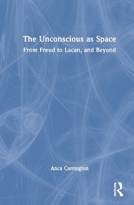 The Unconscious as Space - Anca Carrington