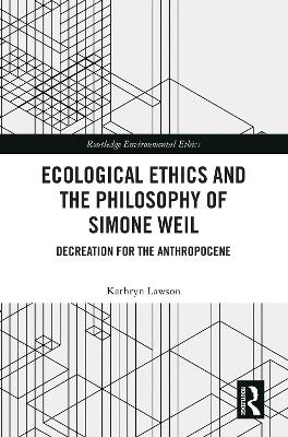 Ecological Ethics and the Philosophy of Simone Weil - Kathryn Lawson