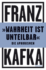 »Wahrheit ist unteilbar«. Die Aphorismen - Franz Kafka