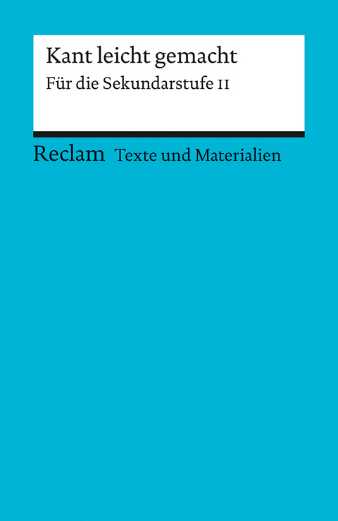 Kant leicht gemacht. Für die Sekundarstufe II. Texte und Materialien für den Unterricht - 