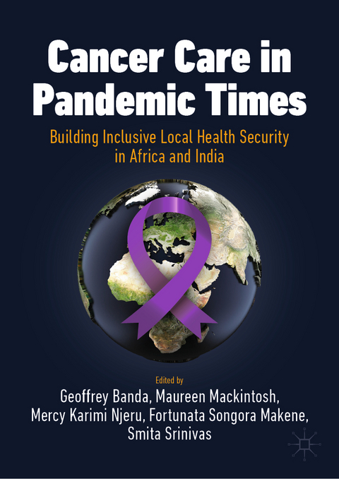 Cancer Care in Pandemic Times: Building Inclusive Local Health Security in Africa and India - 