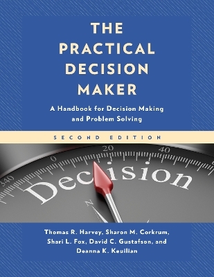 The Practical Decision Maker - Thomas R. Harvey, Sharon M. Corkrum, Shari L. Fox, David C. Gustafson, Deanna K. Keuilian