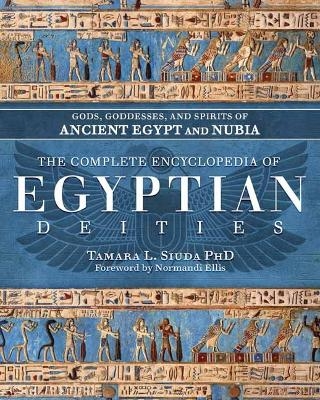 The Complete Encyclopedia of Egyptian Deities - Tamara Siuda PhD, Normandi Ellis