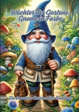 Wächter des Gartens: Gnome in Farbe - Diana Kluge