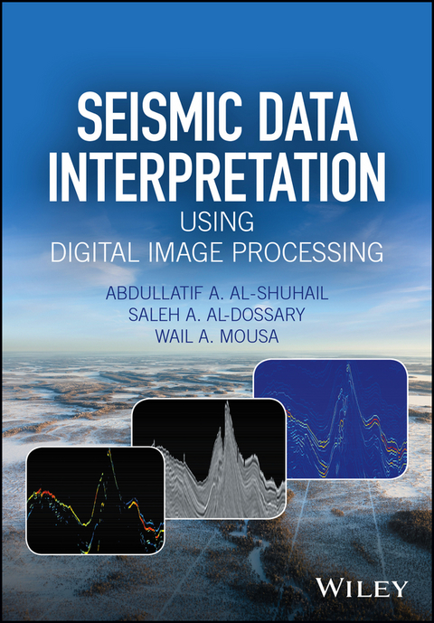 Seismic Data Interpretation using Digital Image Processing, Enhanced Edition - Abdullatif A. Al-Shuhail, Saleh A. Al-Dossary, Wail A. Mousa