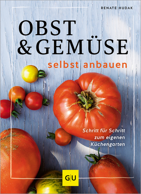 Obst & Gemüse selbst anbauen - Renate Hudak