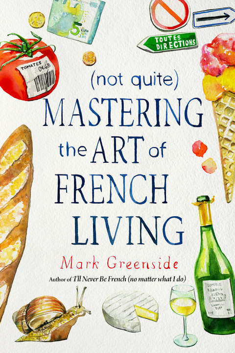 (Not Quite) Mastering the Art of French Living -  Mark Greenside