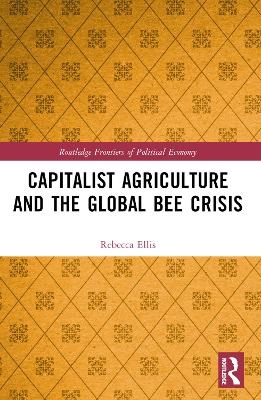 Capitalist Agriculture and the Global Bee Crisis - Rebecca Ellis