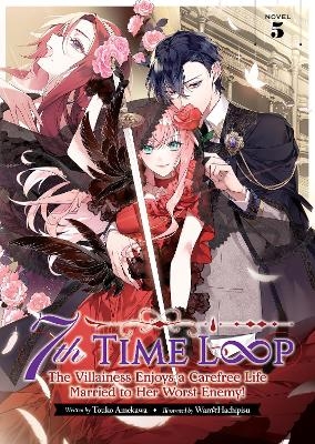 7th Time Loop: The Villainess Enjoys a Carefree Life Married to Her Worst Enemy! (Light Novel) Vol. 5 - Touko Amekawa