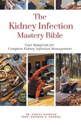 The Kidney Infection Mastery Bible - Dr Ankita Kashyap, Prof Krishna N Sharma