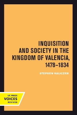 Inquisition and Society in the Kingdom of Valencia, 1478-1834 - Stephen Haliczer