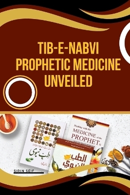 Tib-e-Nabvi Prophetic Medicine Unveiled - Sirin Seif