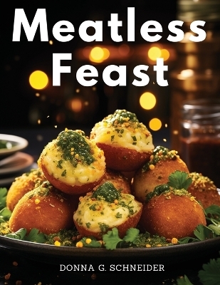 Meatless Feast -  Donna G Schneider