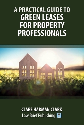 A Practical Guide to Green Leases for Property Professionals - Clare Harman Clark