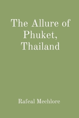 The Allure of Phuket, Thailand - Rafeal Mechlore