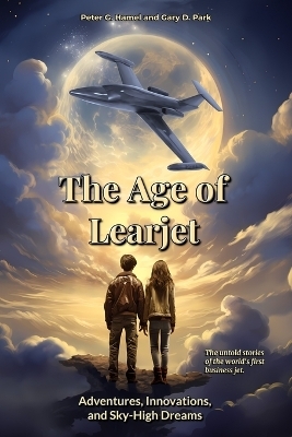 The Age of Learjet - Peter G Hamel, Gary D Park