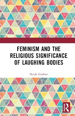 Feminism and the Religious Significance of Laughing Bodies - Nicole Graham