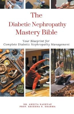 The Diabetic Nephropathy Mastery Bible - Dr Ankita Kashyap, Prof Krishna N Sharma