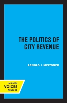 The Politics of City Revenue - Arnold J. Meltsner