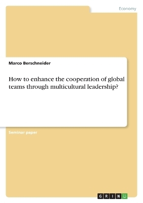 How to enhance the cooperation of global teams through multicultural leadership? - Marco Berschneider